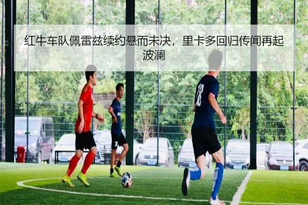 红牛车队佩雷兹续约悬而未决，里卡多回归传闻再起波澜