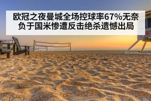 欧冠之夜曼城全场控球率67%无奈负于国米惨遭反击绝杀遗憾出局