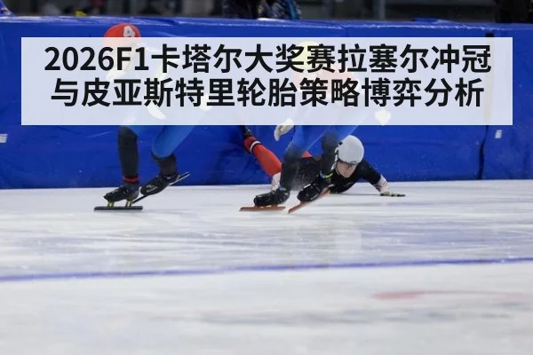 2026F1卡塔尔大奖赛拉塞尔冲冠与皮亚斯特里轮胎策略博弈分析